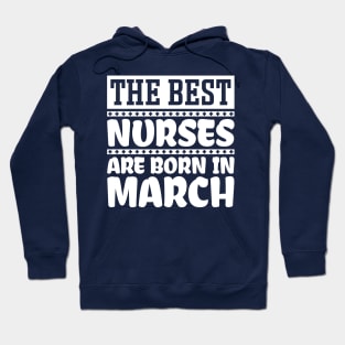 The best nurses are born in March Hoodie